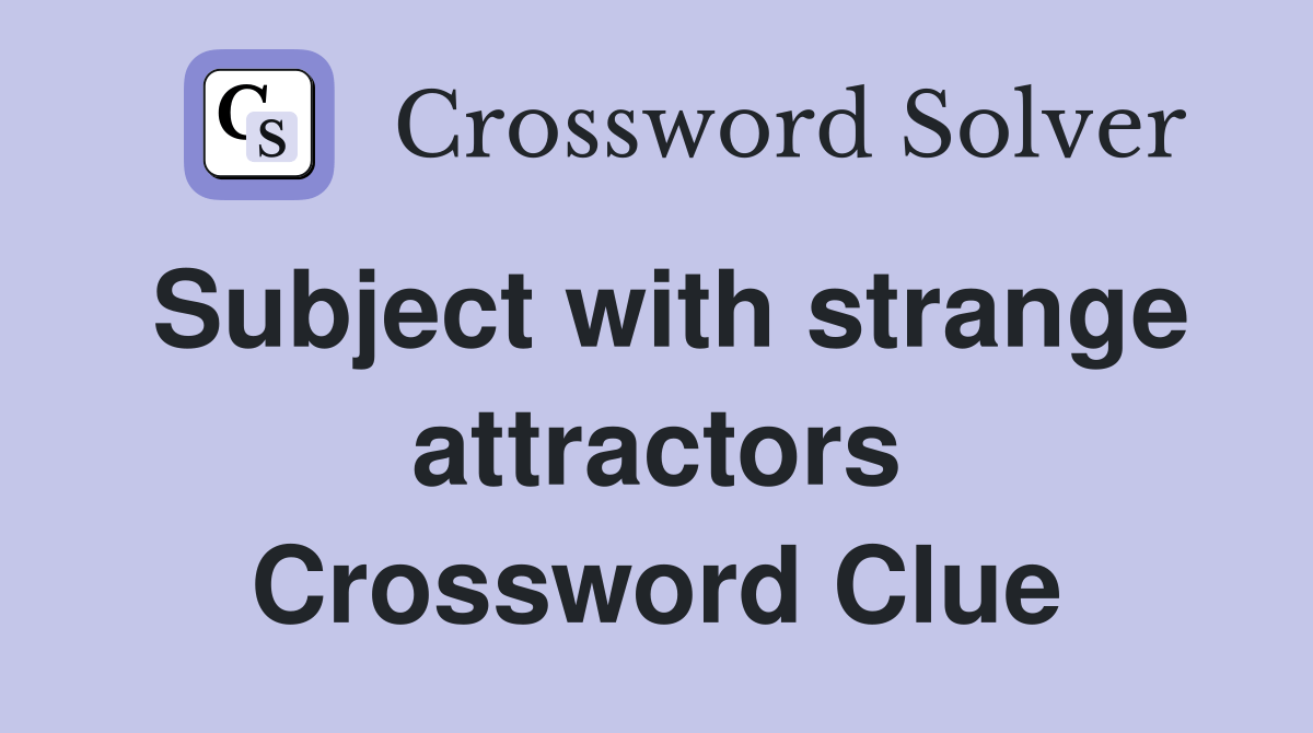 Subject with strange attractors Crossword Clue Answers Crossword Solver
